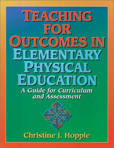 Teaching for Outcomes in Elementary Physical Education : A Guide for Curriculum and Assessment