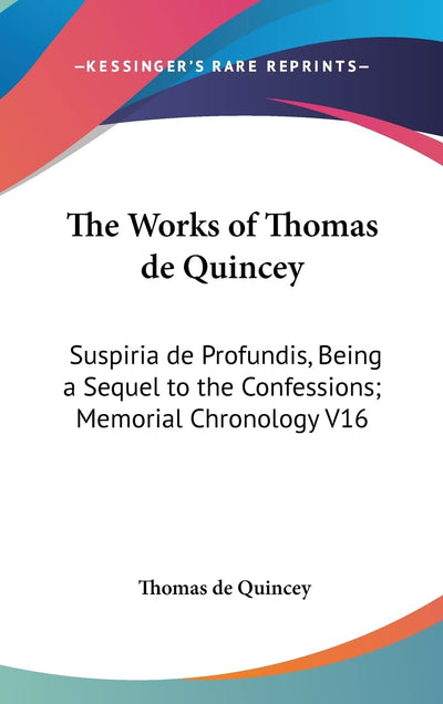 The Works of Thomas de Quincey: Suspiria de Profundis, Being a Sequel to the Confessions; Memorial Chronology V16