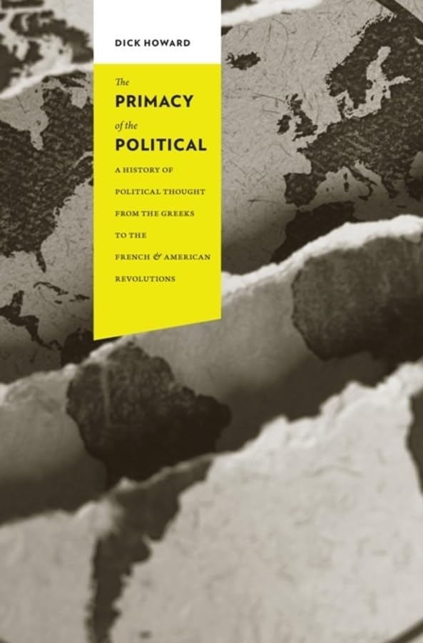 The Primacy of the Political: A History of Political Thought from the Greeks to the French and American Revolutions (Columbia Studies in Political Thought / Political History)