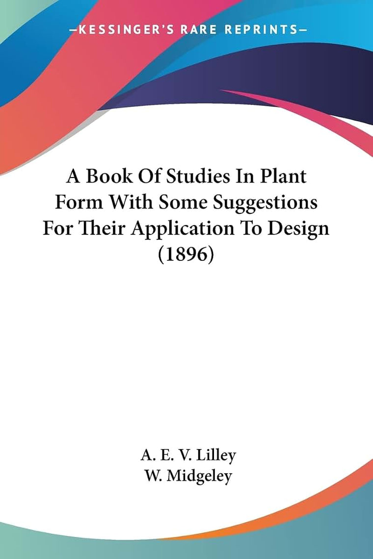 A Book Of Studies In Plant Form With Some Suggestions For Their Application To Design (1896)