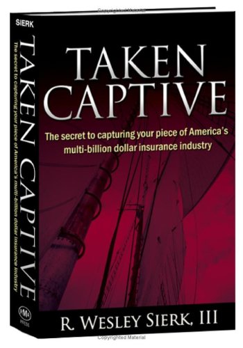 Taken Captive: The Secret to Capturing your piece of Americas multi-billion dollar insurance industry