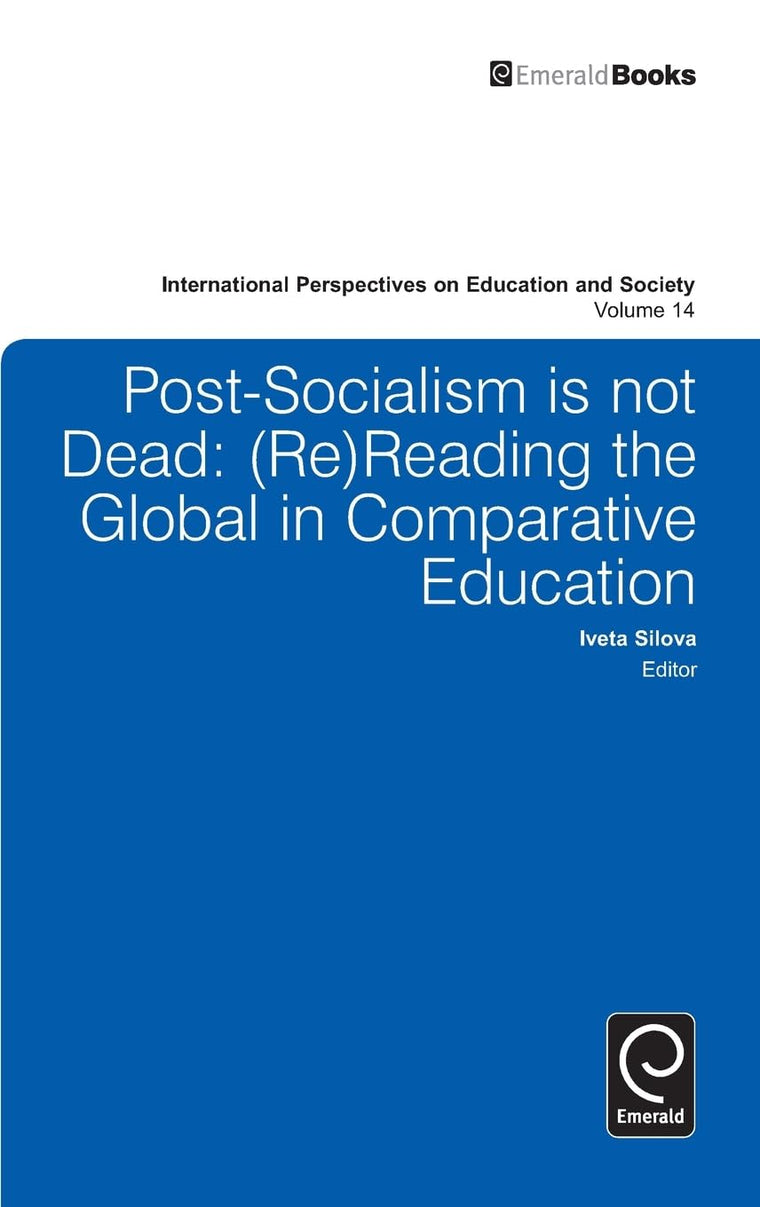 Post-socialism is Not Dead: (Re)Reading the Global in Comparative Education (International Perspectives on Education and Society)