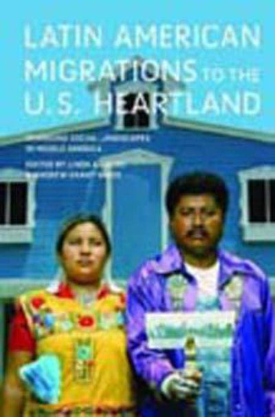 Latin American Migrations to the U.S. Heartland: Changing Social Landscapes in Middle America (Working Class in American History)