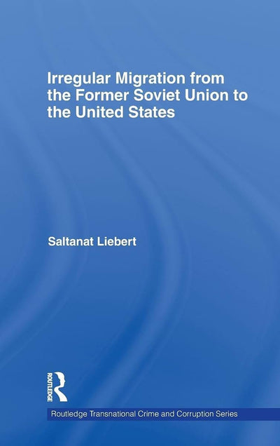 Irregular Migration from the Former Soviet Union to the United States (Routledge Transnational Crime and Corruption)