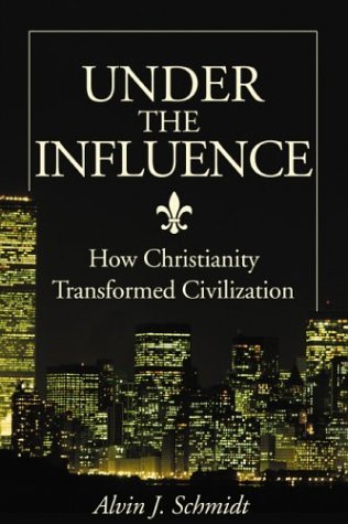 Under the Influence: How Christianity Transformed Civilizati