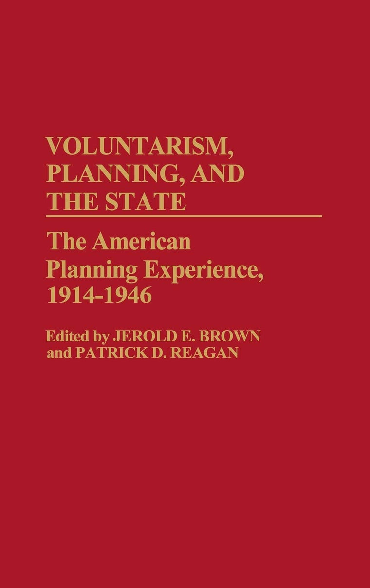 Voluntarism, Planning, and the State: The American Planning Experience, 1914-1946 (Contributions in American History)
