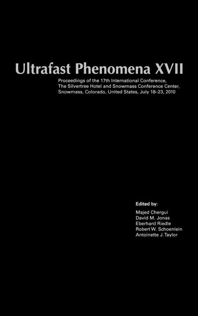 Ultrafast Phenomena XVII: Proceedings of the 17th International Conference,The Silvertree Hotel and Snowmass Conference Center, Snowmass, Colorado, United States, July 18-23, 2010