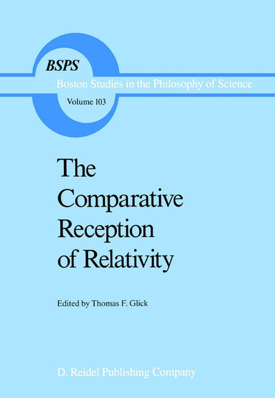 The Comparative Reception of Relativity (Boston Studies in the Philosophy and History of Science, 103)