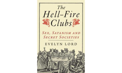 The Hellfire Clubs: Sex, Satanism and Secret Societies