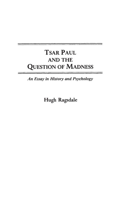 Tsar Paul and the Question of Madness: An Essay in History and Psychology (Contributions to the Study of World History)