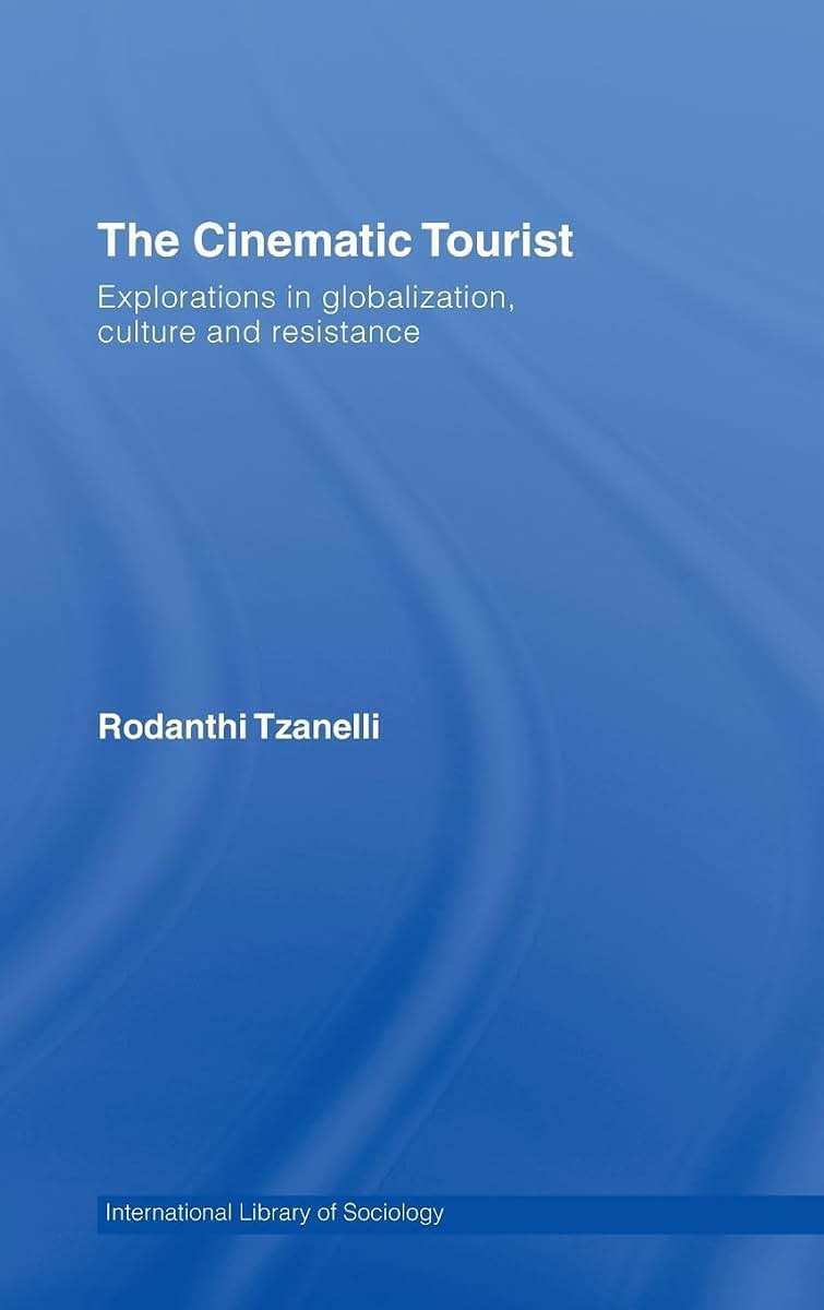 The Cinematic Tourist: Explorations in Globalization, Culture and Resistance (International Library of Sociology)