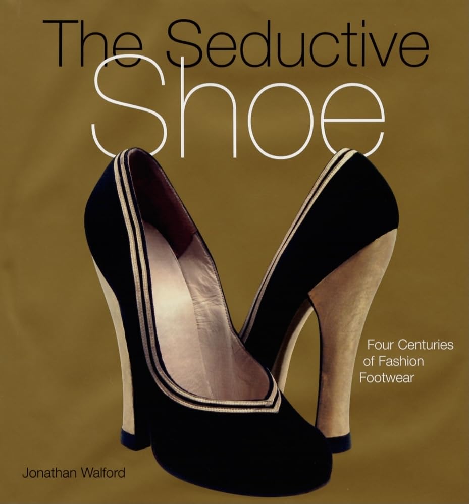 Seductive Shoes, The: Four Centuries of Fashion Footwear