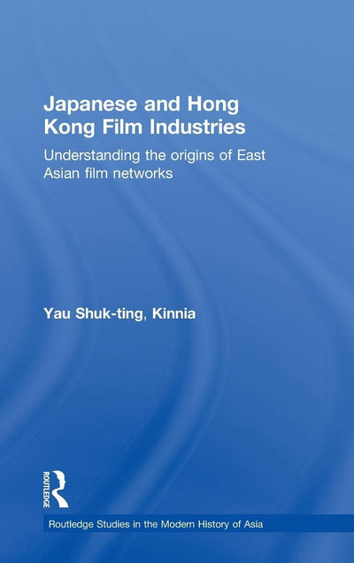 Japanese and Hong Kong Film Industries (Routledge Studies in the Modern History of Asia)