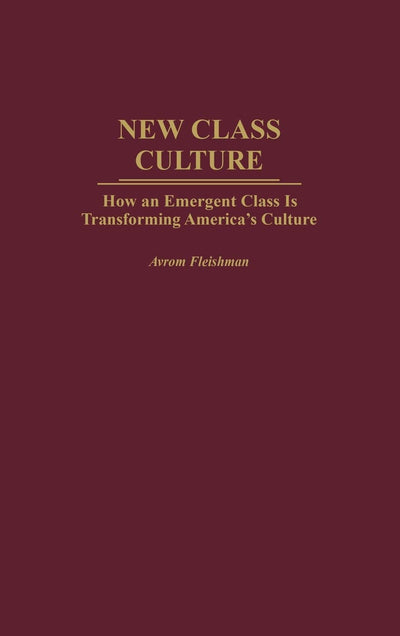 New Class Culture: How an Emergent Class Is Transforming America's Culture