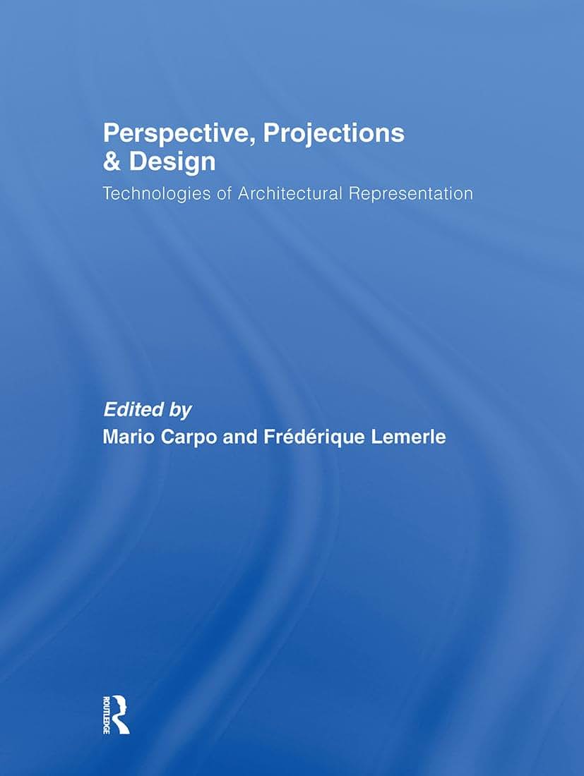 Perspective, Projections and Design: Technologies of Architectural Representation