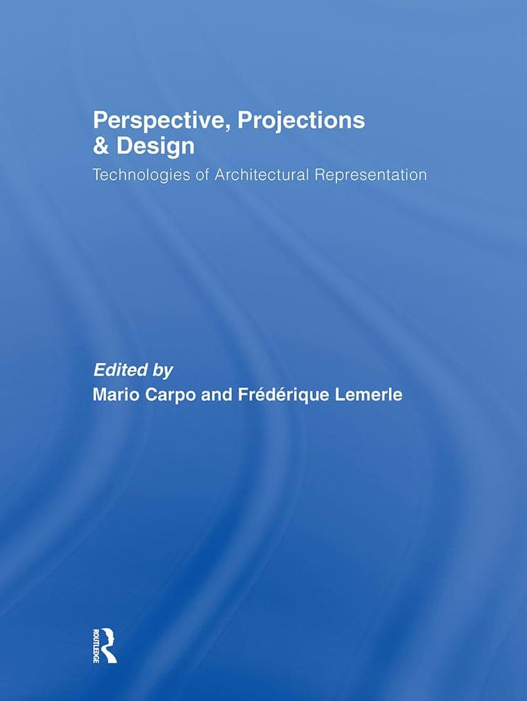 Perspective, Projections and Design: Technologies of Architectural Representation