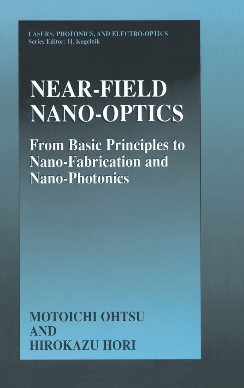 Near-Field Nano-Optics: From Basic Principles to Nano-Fabrication and Nano-Photonics (Lasers, Photonics, and Electro-Optics)