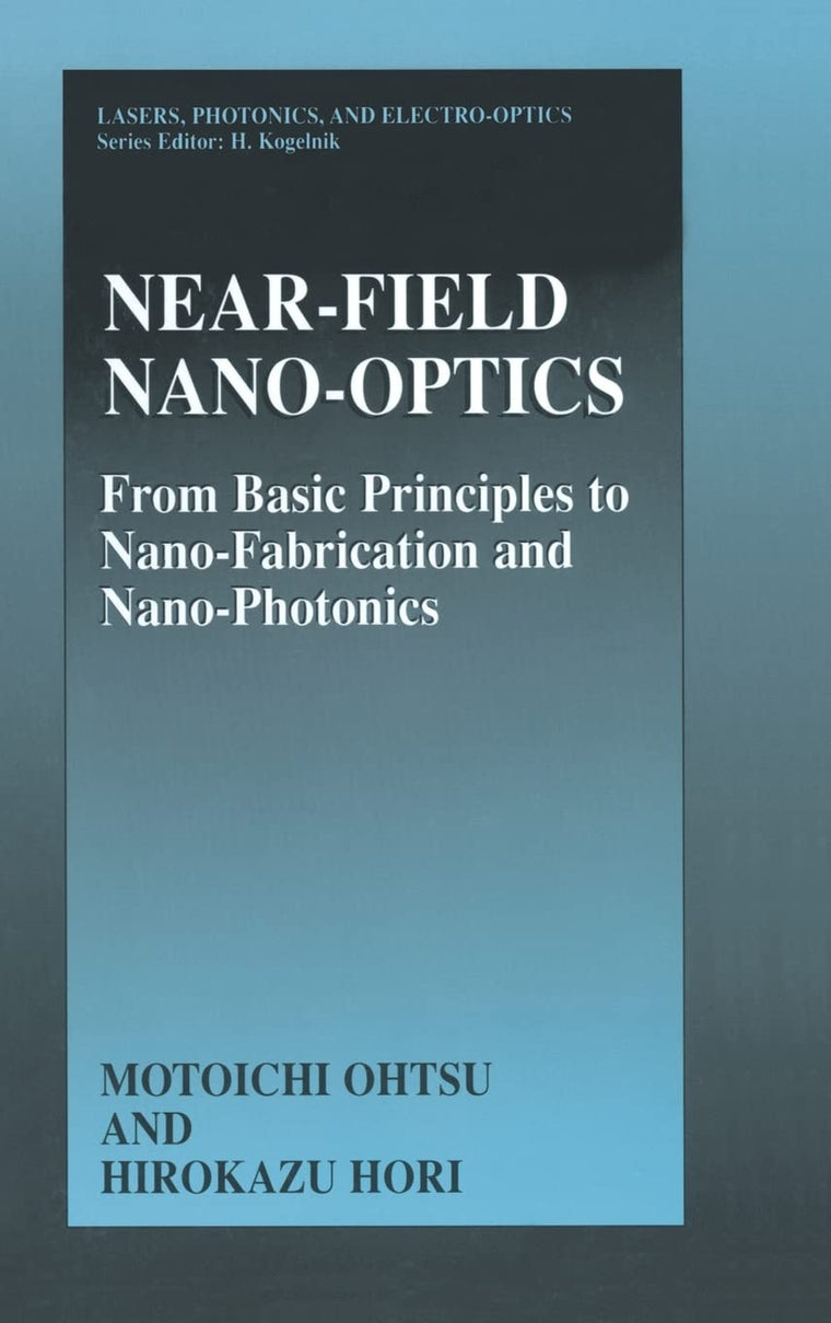 Near-Field Nano-Optics: From Basic Principles to Nano-Fabrication and Nano-Photonics (Lasers, Photonics, and Electro-Optics)