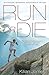 Run or Die: The Inspirational Memoir of the World's Greatest Ultra-Runner
