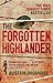 Forgotten Highlander: My Incredible Story of Survival During the War in the Far East