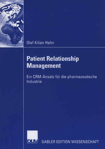 Patient Relationship Management: Ein CRM-Ansatz fr die pharmazeutische Industrie (German Edition)