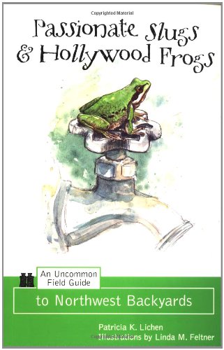 Passionate Slugs & Hollywood Frogs: An Uncommon Field Guide to Northwest Backyards