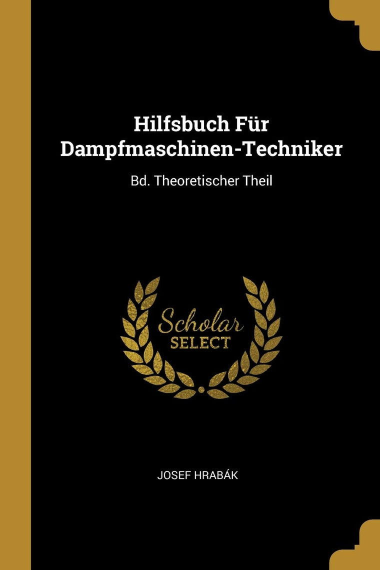 Hilfsbuch Fr Dampfmaschinen-Techniker: Bd. Theoretischer Theil (German Edition)