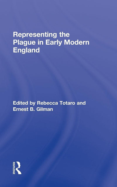 Representing the Plague in Early Modern England (Routledge Studies in Renaissance Literature and Culture)