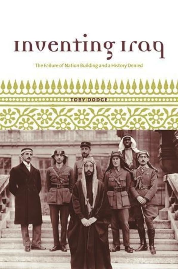 Inventing Iraq: The Failure of Nation Building and a History Denied