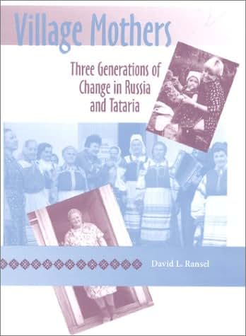 Village Mothers: Three Generations of Change in Russia and Tataria (Indiana-Michigan Series in Russian and East European Studies)