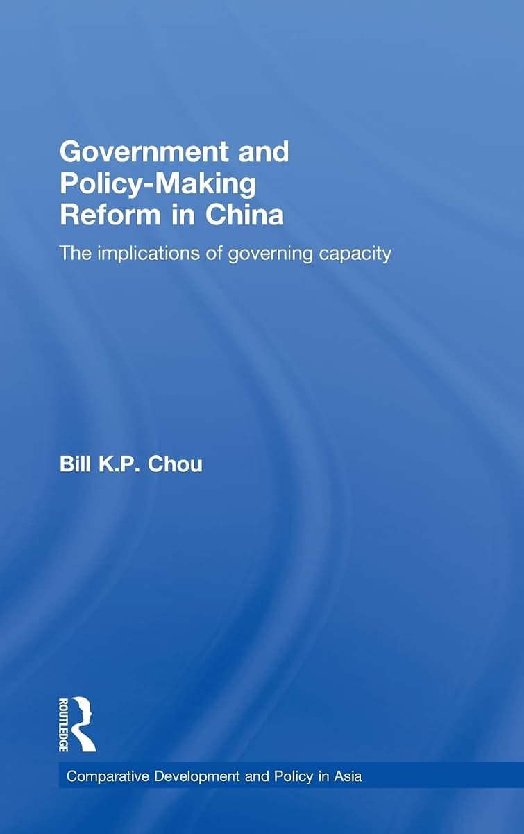 Government and Policy-Making Reform in China: The Implications of Governing Capacity (Comparative Development and Policy in Asia)
