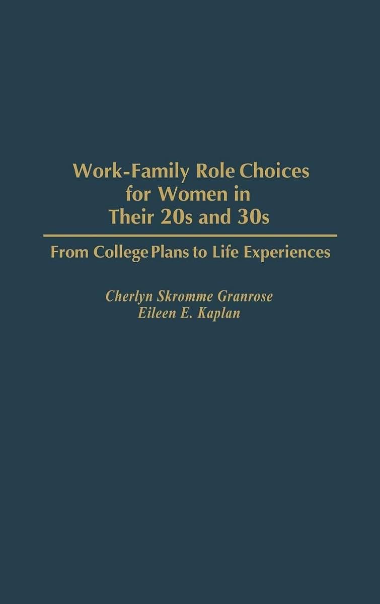 Work-Family Role Choices for Women in Their 20s and 30s: From College Plans to Life Experiences