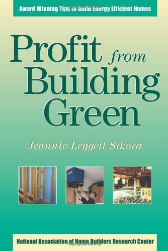 Profit from Building Green: Award Winning Tips to Build Energy Efficient Homes