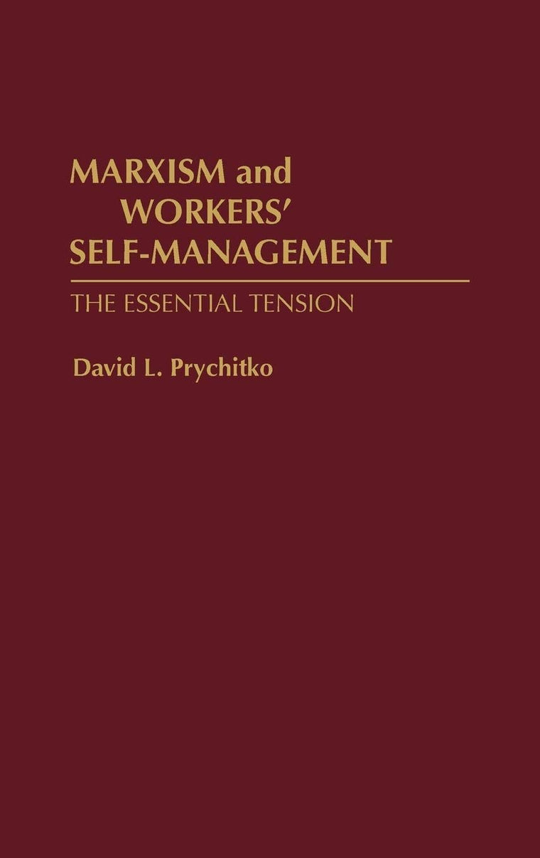 Marxism and Workers' Self-Management: The Essential Tension (Contributions in Economics and Economic History)