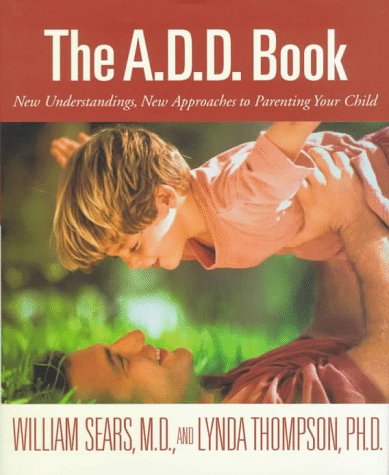 The A.D.D. Book: New Understandings, New Approaches to Parenting Your Child