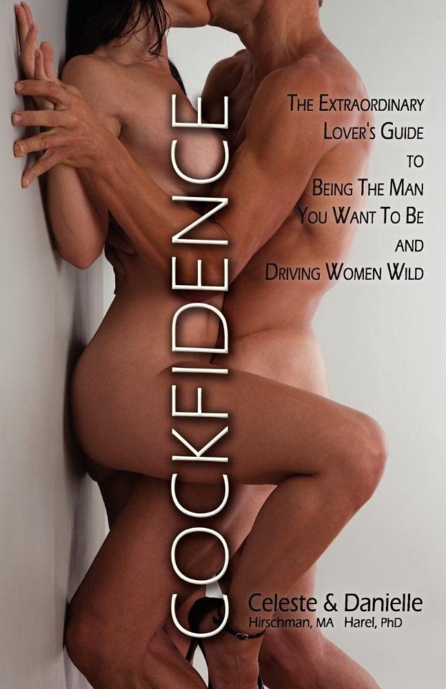 Cockfidence: The Definitive Guide to Being The Man You Want To Be And Driving Women Wild