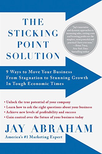 The Sticking Point Solution: 9 Ways to Move Your Business from Stagnation to Stunning Growth InTough Economic Times