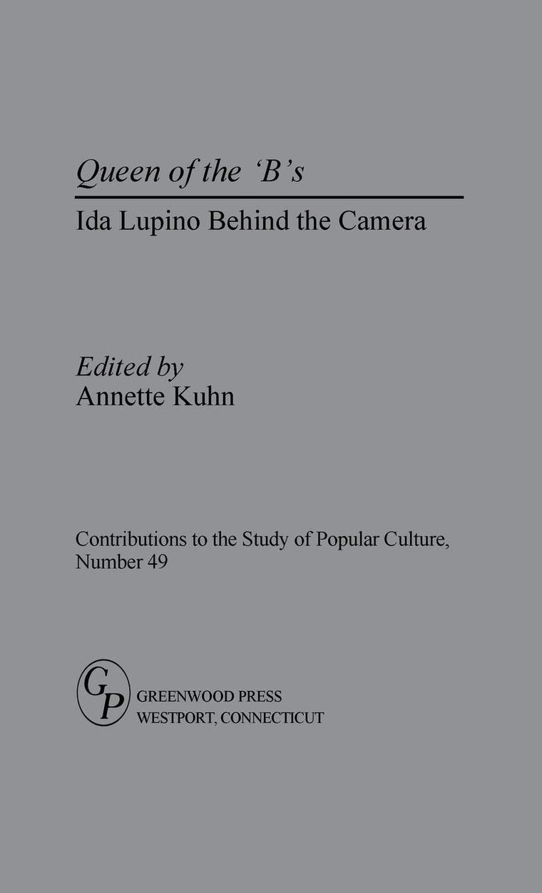 Queen of the 'B's: Ida Lupino Behind the Camera (Contributions to the Study of Popular Culture)