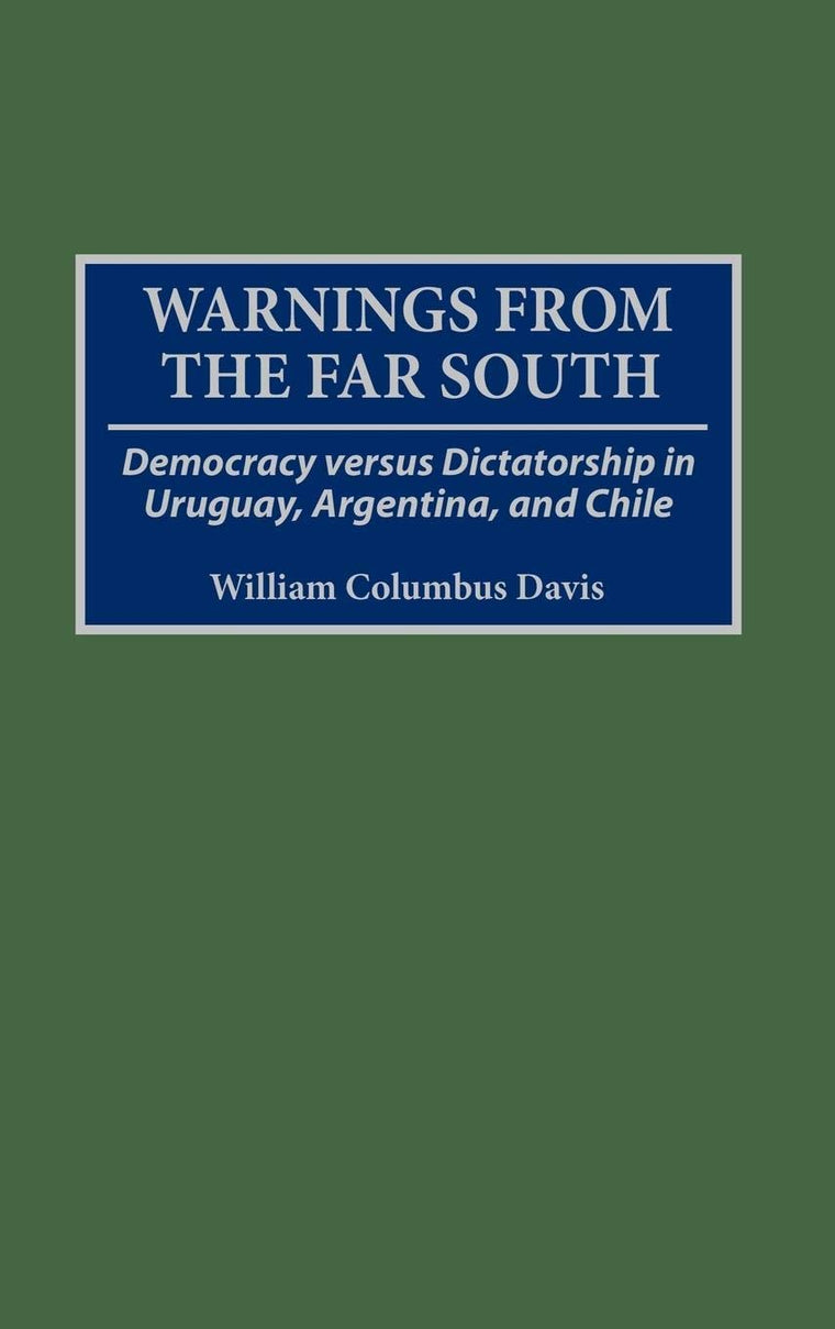 Warnings from the Far South: Democracy versus Dictatorship in Uruguay, Argentina, and Chile