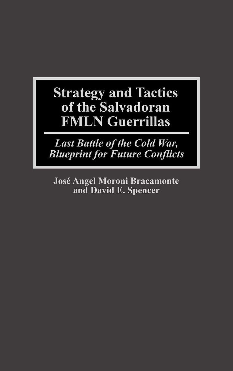Strategy and Tactics of the Salvadoran FMLN Guerrillas: Last Battle of the Cold War, Blueprint for Future Conflicts