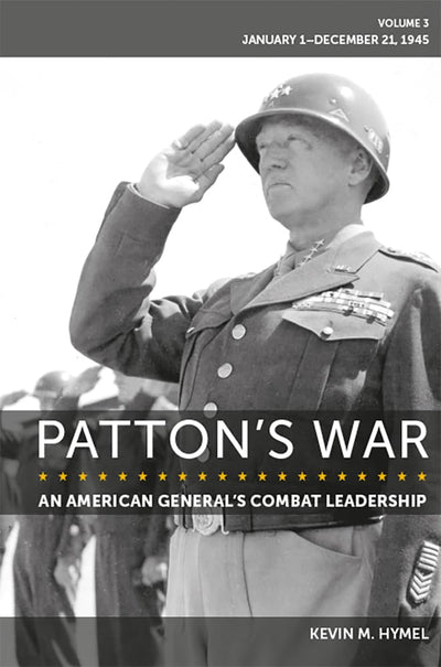 Patton's War: An American General's Combat Leadership Volume 3: January 1-December 21, 1945 (Volume 3) (American Military Experience)