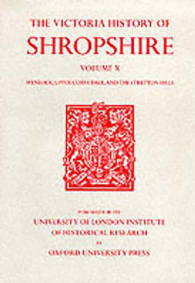 A History of Shropshire: Volume X: Wenlock, Upper Corvedale, and the Stretton Hills (Victoria County History)
