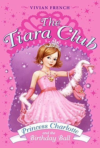 Tiara Club 1: Princess Charlotte and the Birthday Ball, The (The Tiara Club)