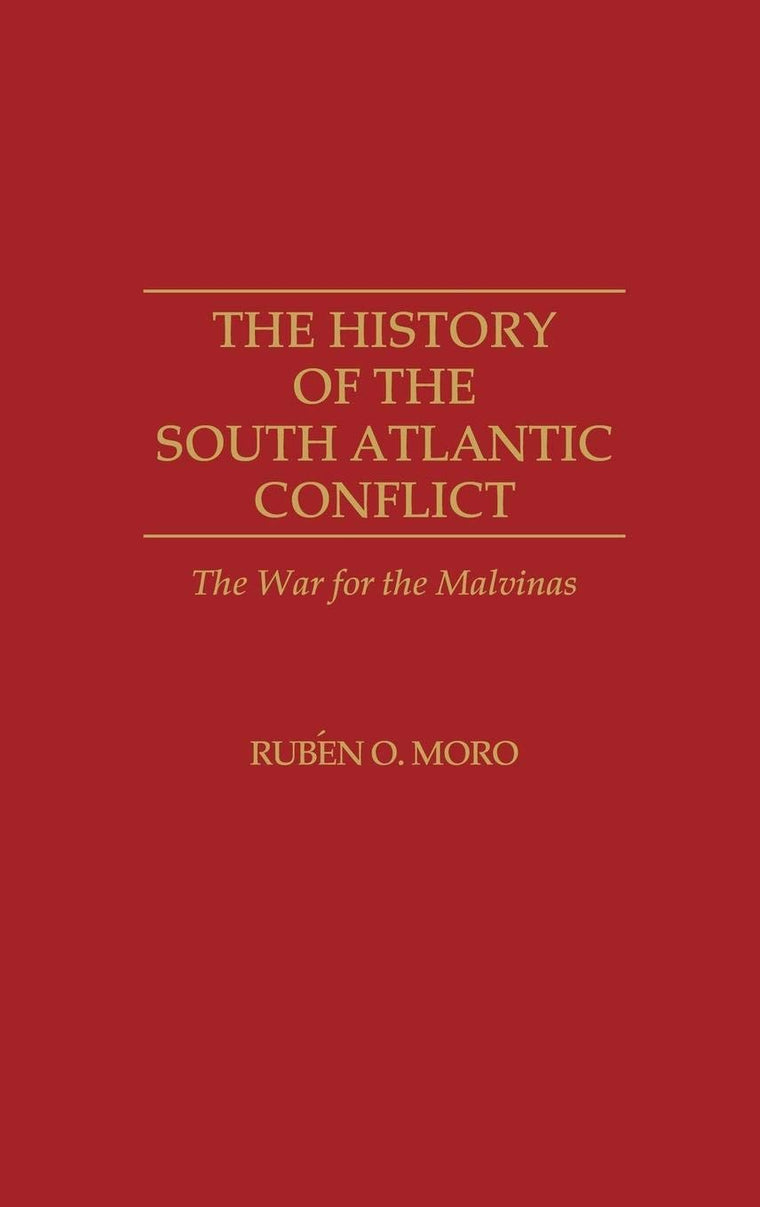 The History of the South Atlantic Conflict: The War for the Malvinas