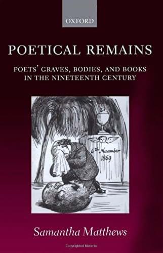 Poetical Remains: Poets' Graves, Bodies, and Books in the Nineteenth Century
