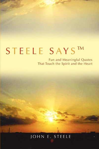 Steele Says: Fun and Meaningful Quotes That Touch the Spirit and the Heart