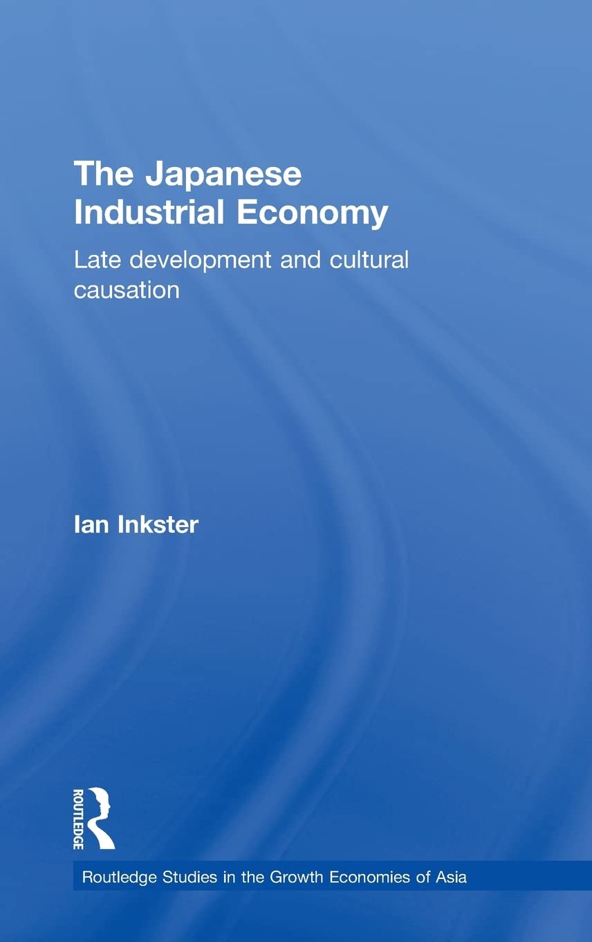 The Japanese Industrial Economy: Late Development and Cultural Causation (Routledge Studies in the Growth Economies of Asia)