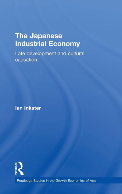 The Japanese Industrial Economy: Late Development and Cultural Causation (Routledge Studies in the Growth Economies of Asia)