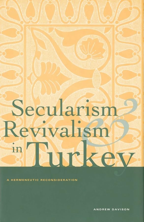 Secularism and Revivalism in Turkey: A Hermeneutic Reconsideration (Yale Studies in Hermeneutics)