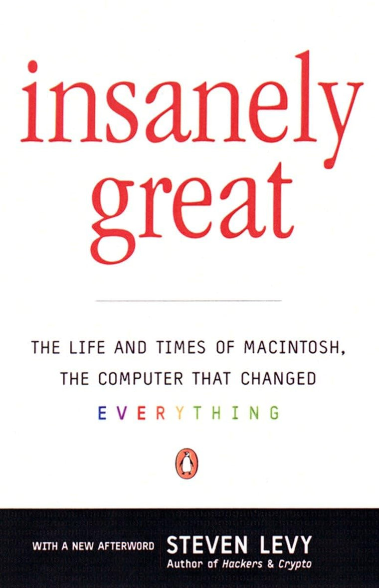 Insanely Great: The Life and Times of Macintosh, the Computer that Changed Everything